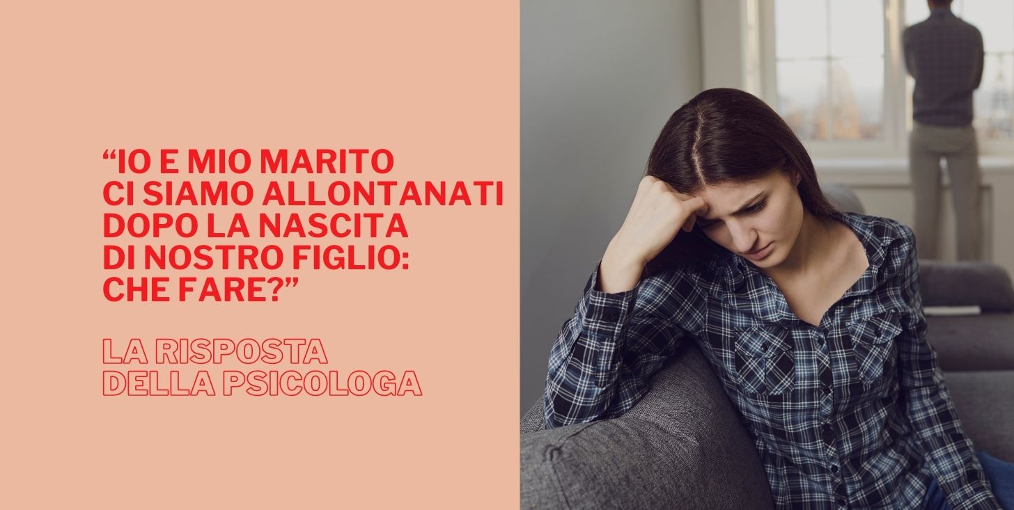 “Io e mio marito ci siamo allontanati dopo la nascita di nostro figlio: che fare?” “Io e mio marito ci siamo allontanati dopo la nascita di nostro figlio: che fare?”